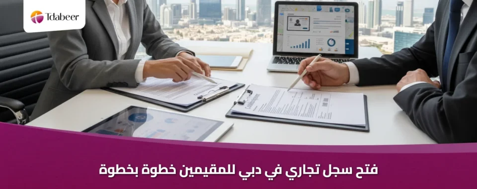 فتح سجل تجاري في دبي للمقيمين خطوة بخطوة