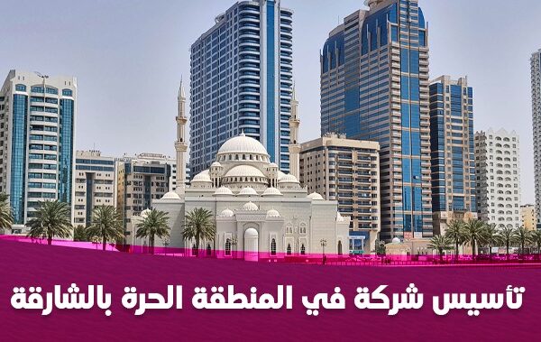 تاسيس شركة بالمنطقة الحرة بالشارقة