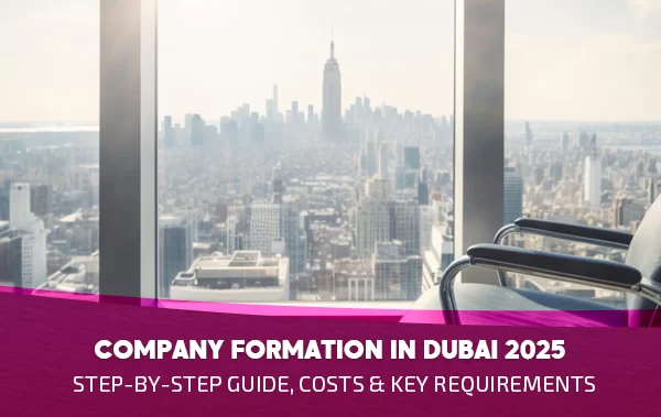 Company Formation in Dubai 2025: Step-by-Step Guide, Costs & Key Requirements