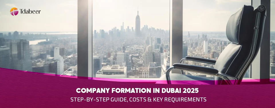 Company Formation in Dubai 2025: Step-by-Step Guide, Costs & Key Requirements