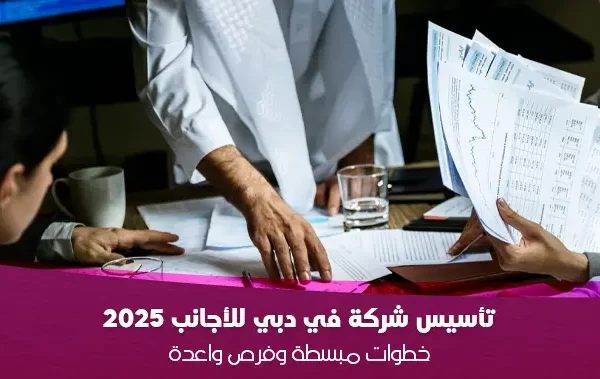 تأسيس شركة في دبي للأجانب 2025 | دليلك الكامل للانطلاق بثقة مع تدابير
