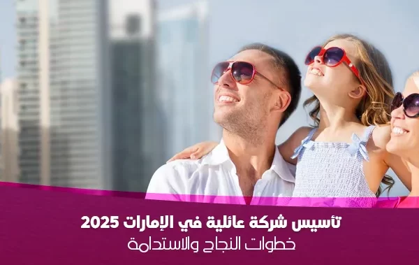 تأسيس شركة عائلية في الإمارات ٢٠٢٥