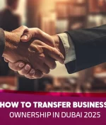 How to Transfer Business Ownership in Dubai 2025