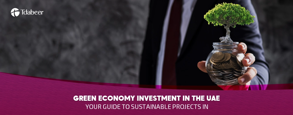 Green Economy Investment in the UAE: Your Guide to Sustainable Projects in