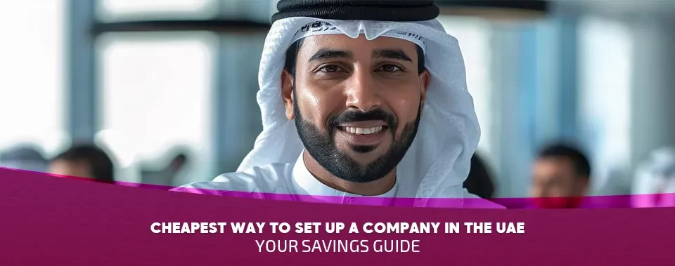 Cheapest Way to Set Up a Company in the UAE: Your 2025 Savings Guide