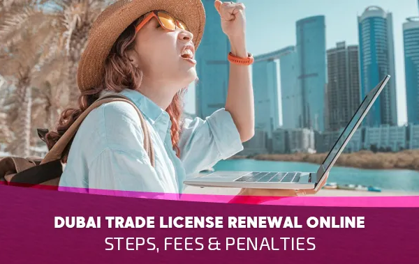Dubai Trade License Renewal Online: Steps, Fees & Penalties 2025
