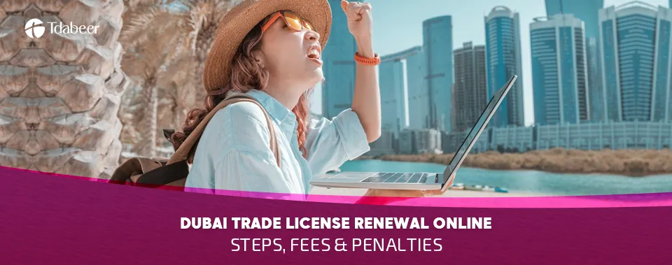 Dubai Trade License Renewal Online: Steps, Fees & Penalties 2025