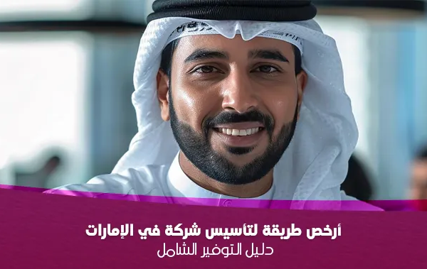 أرخص طريقة لتأسيس شركة في الإمارات: دليل التوفير الشامل 2025