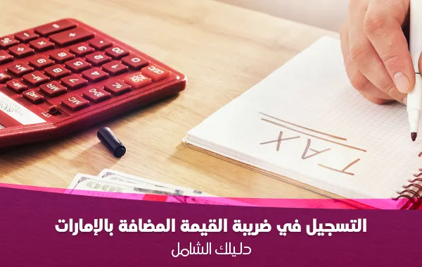 التسجيل في ضريبة القيمة المضافة بالإمارات: دليلك الشامل 2025